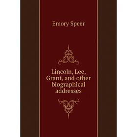 

Книга Lincoln, Lee, Grant, and other Biographical addresses