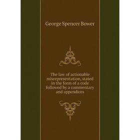 

Книга The law of actionable misrepresentation, stated in the form of a code followed by a commentary and appendices