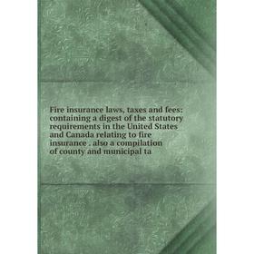 

Книга Fire insurance laws, taxes and fees: containing a digest of the statutory requirements in the United States and Canada relating to fire insuranc