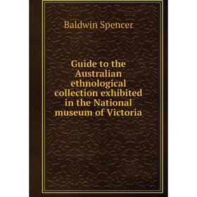 

Книга Guide to the Australian ethnological collection exhibited in the National museum of Victoria