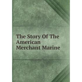 

Книга The Story Of The American Merchant Marine