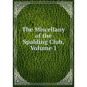 

Книга The Miscellany of the Spalding Club, Volume 1