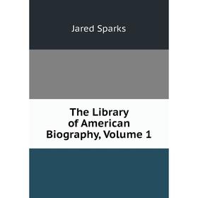 

Книга The Library of American Biography, Volume 1