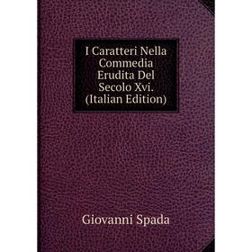 

Книга I Caratteri Nella Commedia Erudita Del Secolo Xvi. (Italian Edition)