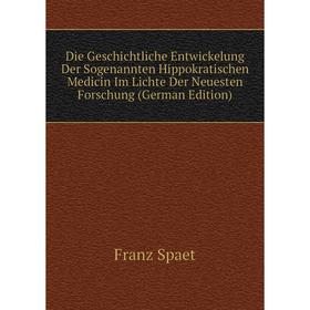 

Книга Die Geschichtliche Entwickelung Der Sogenannten Hippokratischen Medicin Im Lichte Der Neuesten Forschung (German Edition)
