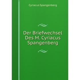 

Книга Der Briefwechsel Des M. Cyriacus Spangenberg