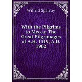 

Книга With the Pilgrims to Mecca: The Great Pilgrimages of A.H. 1319, A.D. 1902