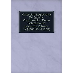 

Книга Colección Legislativa De España: Continuación De La Colección De Decretos, Volume 59 (Spanish Edition)