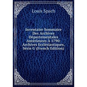 

Книга Inventaire Sommaire Des Archives Départementales Antérieures À 1790: Archives Ecclésiastiques, Série G (French Edition)
