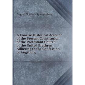 

Книга A Concise Historical Account of the Present Constitution of the Protestant Church of the United Brethren Adhering to the Confession of Augsburg