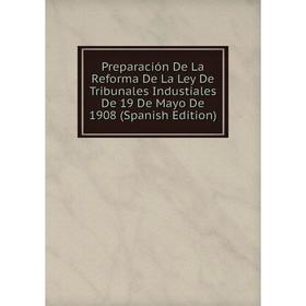 

Книга Preparación De La Reforma De La Ley De Tribunales Industiales De 19 De Mayo De 1908 (Spanish Edition)