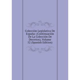 

Книга Colección Legislativa De España: (Continuación De La Colección De Decretos), Volume 52 (Spanish Edition)