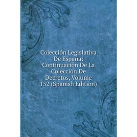 

Книга Colección Legislativa De España: Continuación De La Colección De Decretos, Volume 132 (Spanish Edition)