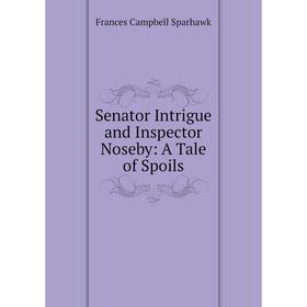 

Книга Senator Intrigue and Inspector Noseby: A Tale of Spoils