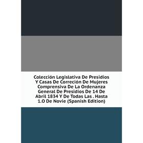 

Книга Colección Legislativa De Presidios Y Casas De Correción De Mujeres Comprensiva De La Ordenanza General De Presidios De 14 De Abril 1834 Y De Tod