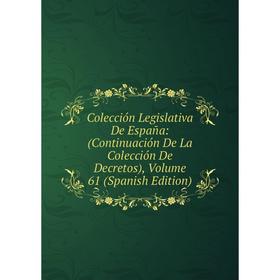 

Книга Colección Legislativa De España: (Continuación De La Colección De Decretos), Volume 61 (Spanish Edition)