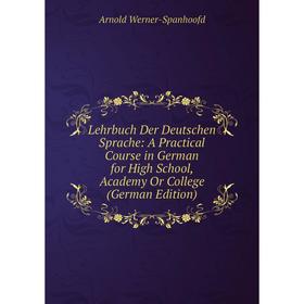

Книга Lehrbuch Der Deutschen Sprache: A Practical Course in German for High School, Academy Or College
