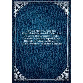 

Книга Revista Minera, Periòdico Cientifico É Industrial: Coleccion De Leyes, Reglamentos, Reales Decretos Y Demas Disposiciones Oficiale Relatives Al