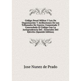 

Книга Código Penal Militar Y Ley De Organización Y Atribuciones De Los Tribunales De Guerra: Comentado Y Concordado El Código Con La Jurisprudencia De