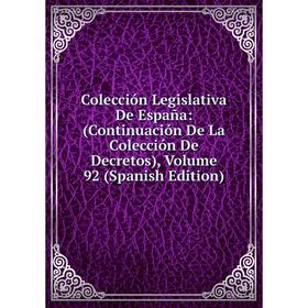 

Книга Colección Legislativa De España: (Continuación De La Colección De Decretos), Volume 92 (Spanish Edition)