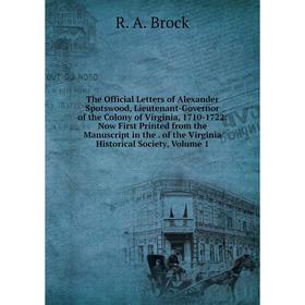 

Книга The Official Letters of Alexander Spotswood, Lieutenant-Governor of the Colony of Virginia, 1710-1722: Now First Printed from the Manuscript in