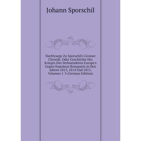 

Книга Nachtraege Zu Sporschil's Grosser Chronik: Oder Geschichte Des Krieges Des Verbuendeten Europa's Gegen Napoleon Bonaparte in Den Jahren 1813, 18
