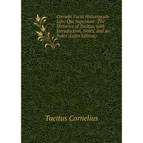

Книга Cornelii Taciti Historiarum Libri Qui Supersunt: The Histories of Tacitus, with Introduction, Notes, and an Index (Latin Edition)