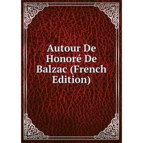 

Книга Autour De Honoré De Balzac (French Edition)