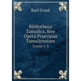 

Книга Bibliotheca Tamulica, Sive Opera Praecipua TamuliensiumTomus 1-3