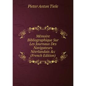 

Книга Mémoire Bibliographique Sur Les Journaux Des Navigateurs Néerlandais &c
