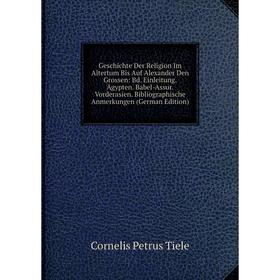 

Книга Geschichte Der Religion Im Altertum Bis Auf Alexander Den Grossen: Bd. Einleitung. Ägypten. Babel-Assur. Vorderasien. Bibliographische Anmerkung