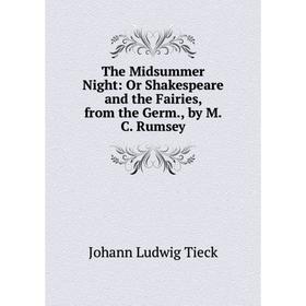

Книга The Midsummer Night: Or Shakespeare and the Fairies, from the Germ., by M.C. Rumsey