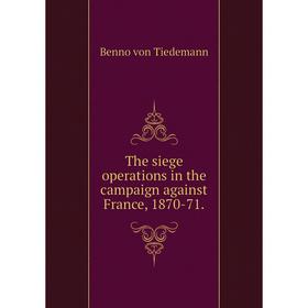

Книга The siege operations in the campaign against France, 1870-71.