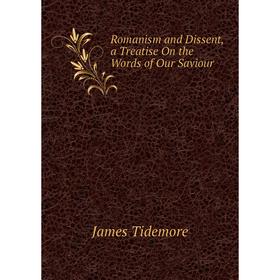 

Книга Romanism and Dissent, a Treatise On the Words of Our Saviour
