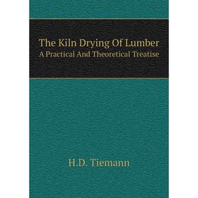 

Книга The Kiln Drying Of LumberA Practical And Theoretical Treatise