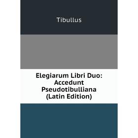 

Книга Elegiarum Libri Duo: Accedunt Pseudotibulliana (Latin Edition)