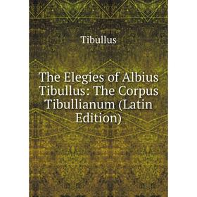 

Книга The Elegies of Albius Tibullus: The Corpus Tibullianum (Latin Edition)