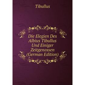 

Книга Die Elegien Des Albius Tibullus Und Einiger Zeitgenossen (German Edition)