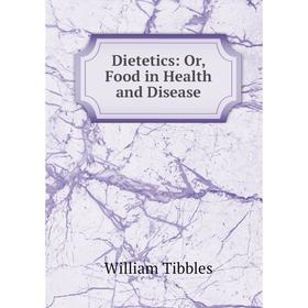 

Книга Dietetics: Or, Food in Health and Disease