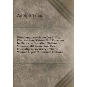 

Книга Gründungsgeschichte Der Stifter, Pfarrkirchen, Klöster Und Kapellen Im Bereiche Des Alten Bisthums Münster, Mit Ausschluss Des Ehemaligen Friesi