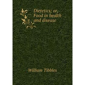 

Книга Dietetics; or, Food in health and disease