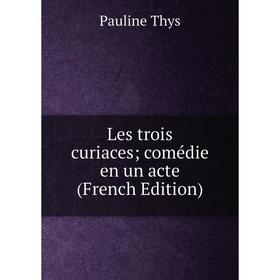 

Книга Les trois curiaces; comédie en un acte