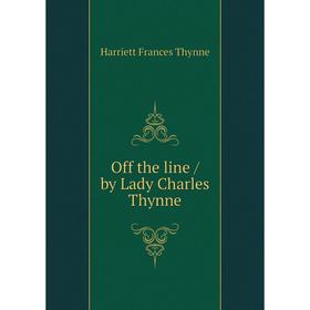 

Книга Off the line / by Lady Charles Thynne