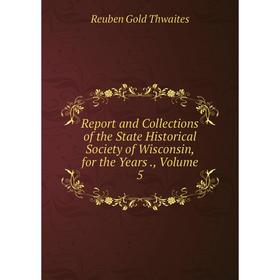 

Книга Report and Collections of the State Historical Society of Wisconsin, for the Years., Volume 5