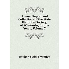 

Книга Annual Report and Collections of the State Historical Society, of Wisconsin, for the Year., Volume 7