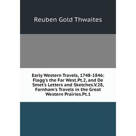 

Книга Early Western Travels, 1748-1846: Flagg's the Far West.Pt.2, and De Smet's Letters and Sketches.V.28, Farnham's Travels in the Great Western Pra