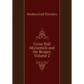 

Книга Cyrus Hall Mccormick and the Reaper, Volume 2