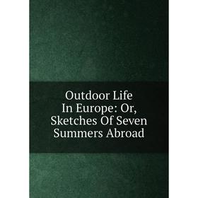 

Книга Outdoor Life In Europe: or Sketches Of Seven Summers Abroad