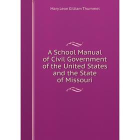 

Книга A School Manual of Civil Government of the United States and the State of Missouri