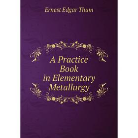 

Книга A Practice Book in Elementary Metallurgy